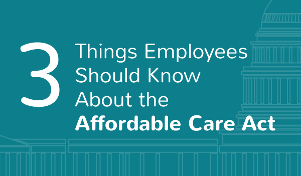 3 Things Employees Should Know About the Affordable Care Act
